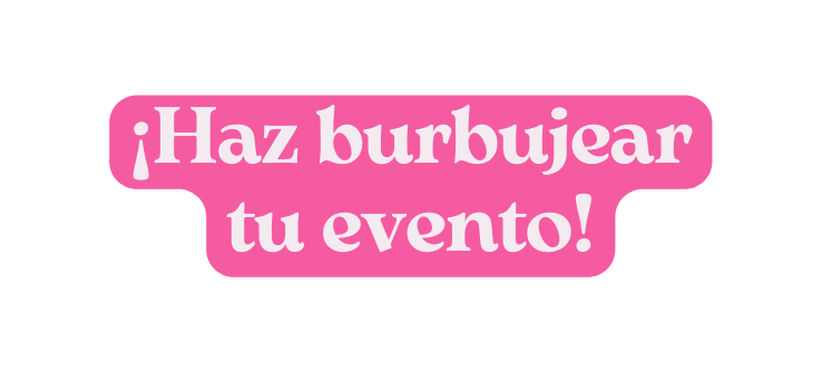 Haz burbujear tu evento